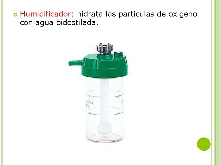  Humidificador: hidrata las partículas de oxígeno con agua bidestilada. 