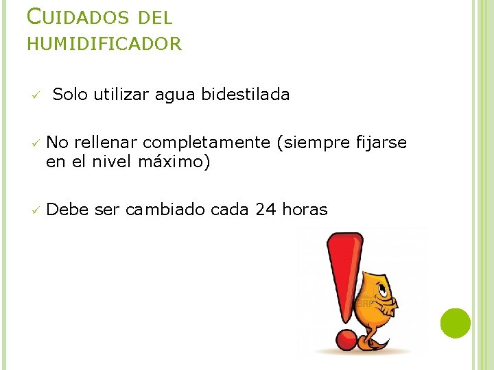 CUIDADOS DEL HUMIDIFICADOR ü Solo utilizar agua bidestilada ü No rellenar completamente (siempre fijarse