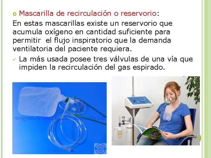 Mascarilla de recirculación o reservorio: En estas mascarillas existe un reservorio que acumula oxígeno