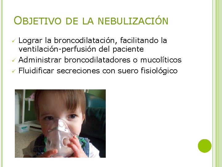 OBJETIVO DE LA NEBULIZACIÓN ü ü ü Lograr la broncodilatación, facilitando la ventilación-perfusión del