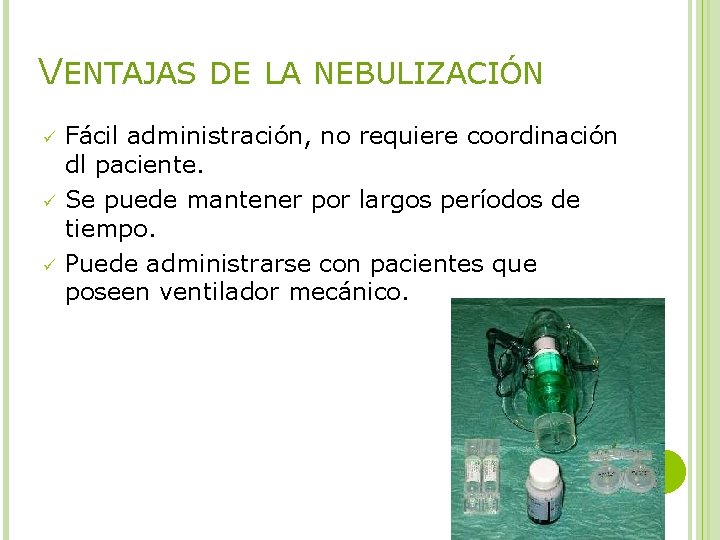 VENTAJAS DE LA NEBULIZACIÓN ü ü ü Fácil administración, no requiere coordinación dl paciente.