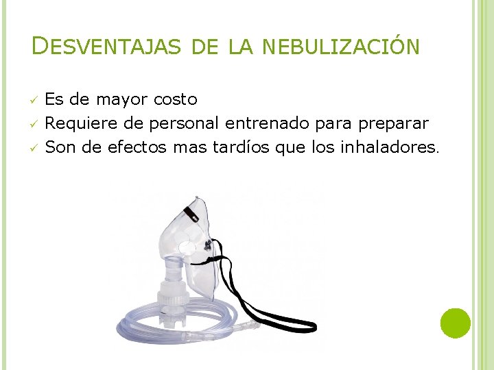 DESVENTAJAS DE LA NEBULIZACIÓN ü ü ü Es de mayor costo Requiere de personal