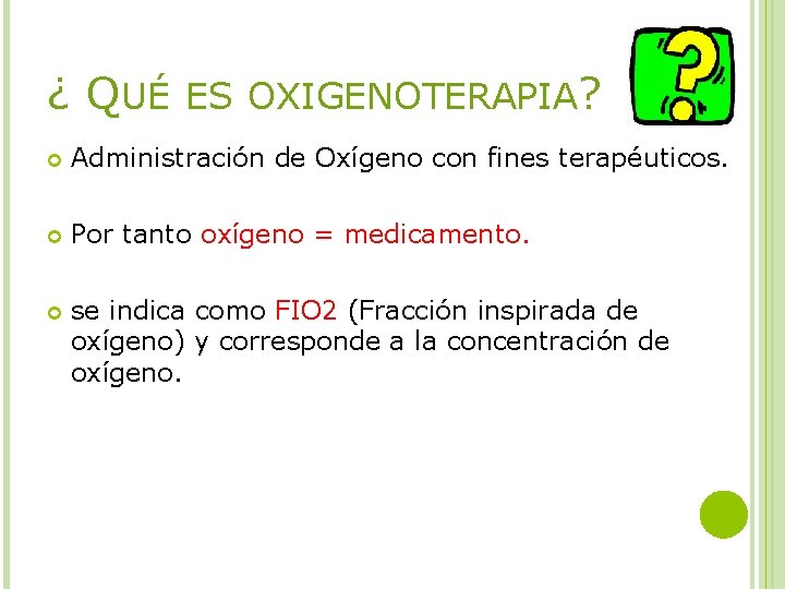 ¿ QUÉ ES OXIGENOTERAPIA? Administración de Oxígeno con fines terapéuticos. Por tanto oxígeno =