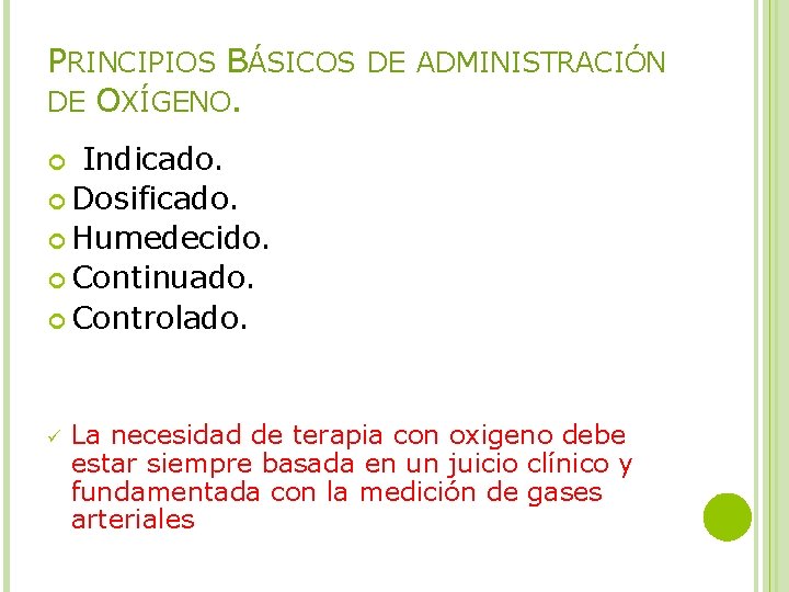 PRINCIPIOS BÁSICOS DE ADMINISTRACIÓN DE OXÍGENO. Indicado. Dosificado. Humedecido. Continuado. Controlado. ü La necesidad