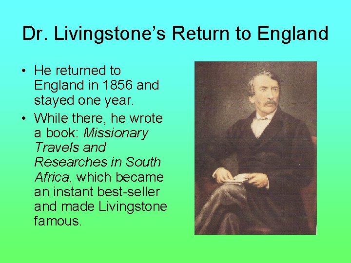 Dr. Livingstone’s Return to England • He returned to England in 1856 and stayed