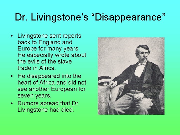 Dr. Livingstone’s “Disappearance” • Livingstone sent reports back to England Europe for many years.