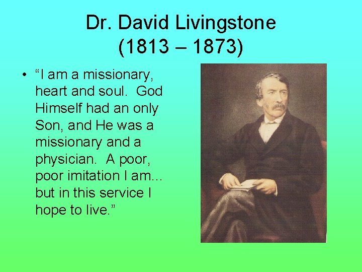 Dr. David Livingstone (1813 – 1873) • “I am a missionary, heart and soul.