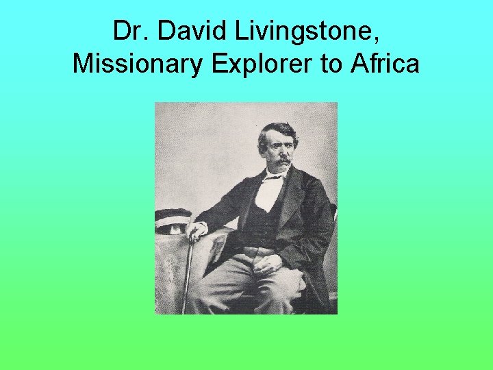 Dr. David Livingstone, Missionary Explorer to Africa 