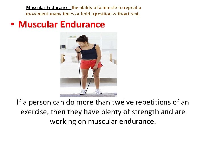 Muscular Endurance- the ability of a muscle to repeat a movement many times or