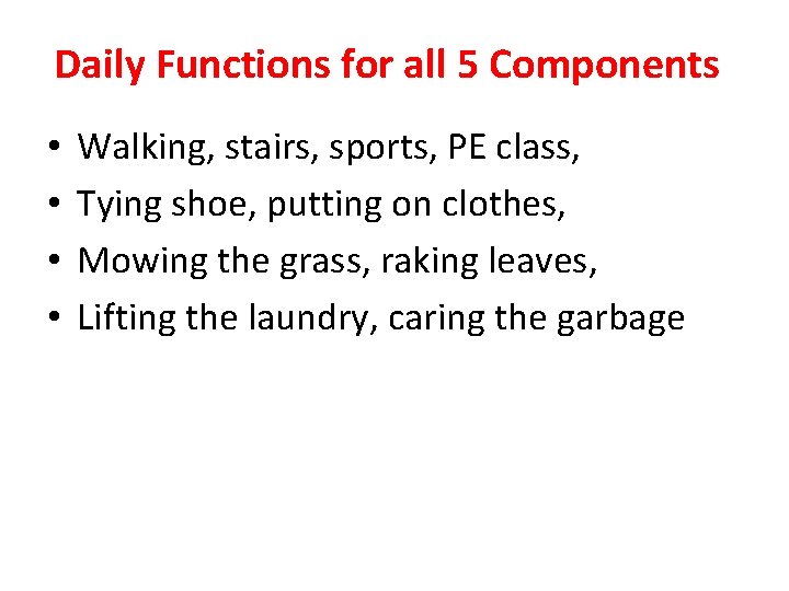 Daily Functions for all 5 Components • • Walking, stairs, sports, PE class, Tying