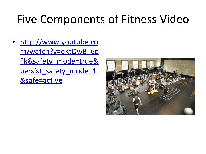 Five Components of Fitness Video • http: //www. youtube. co m/watch? v=o. Kt. Dw.