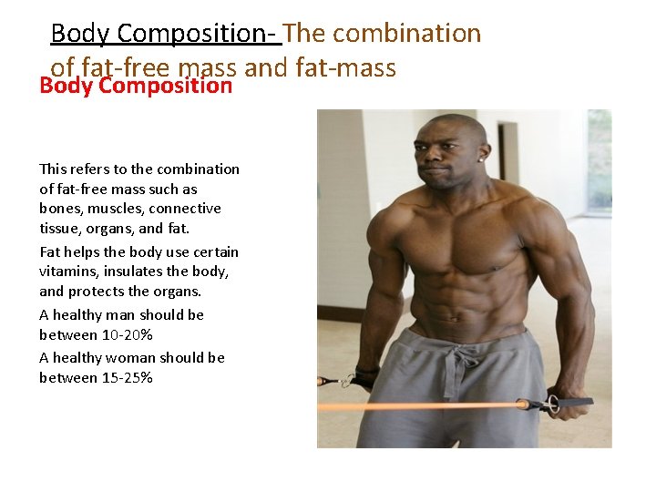 Body Composition- The combination of fat-free mass and fat-mass Body Composition This refers to