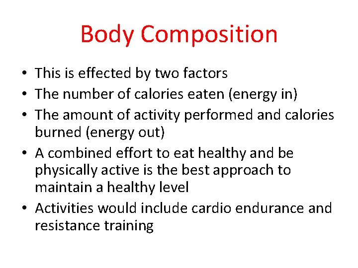 Body Composition • This is effected by two factors • The number of calories