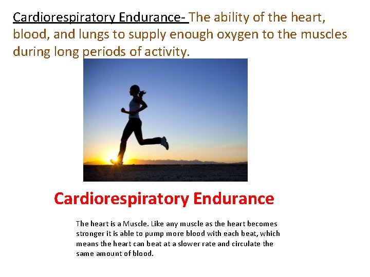 Cardiorespiratory Endurance- The ability of the heart, blood, and lungs to supply enough oxygen