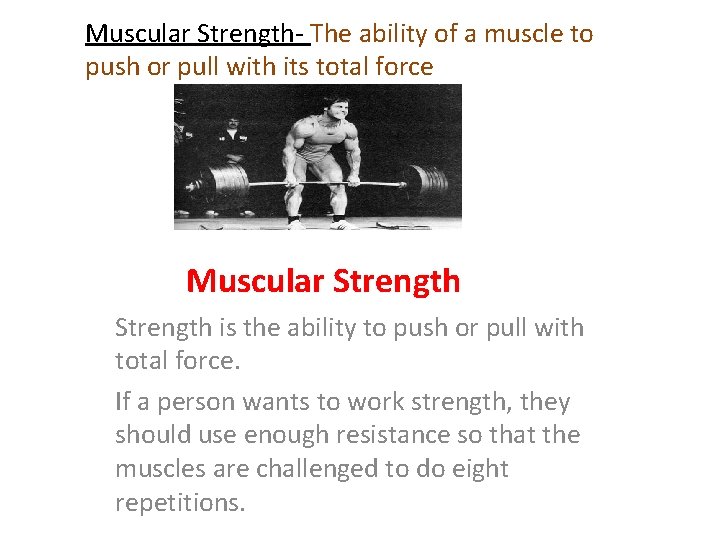 Muscular Strength- The ability of a muscle to push or pull with its total