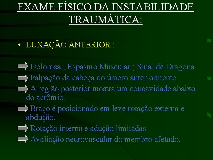EXAME FÍSICO DA INSTABILIDADE TRAUMÁTICA: • LUXAÇÃO ANTERIOR : • • • Dolorosa ;