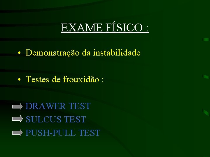 EXAME FÍSICO : • Demonstração da instabilidade • Testes de frouxidão : • DRAWER