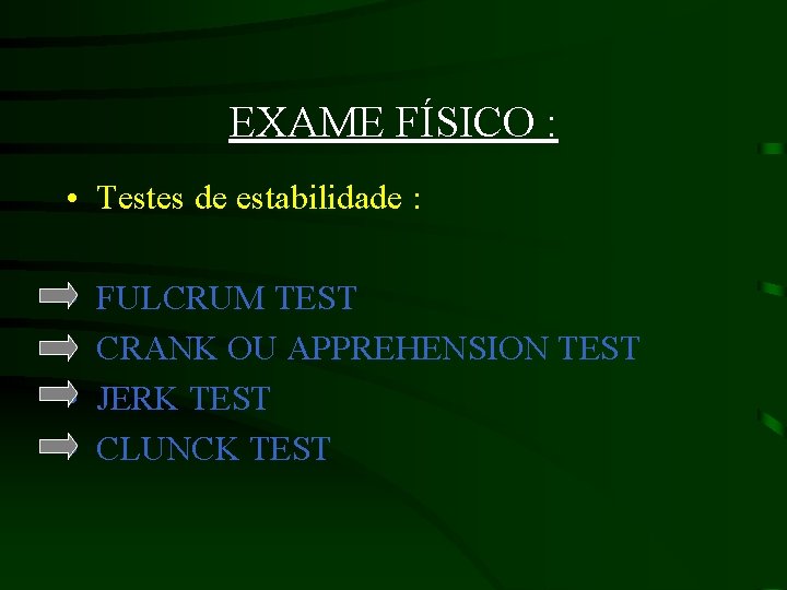 EXAME FÍSICO : • Testes de estabilidade : • • FULCRUM TEST CRANK OU