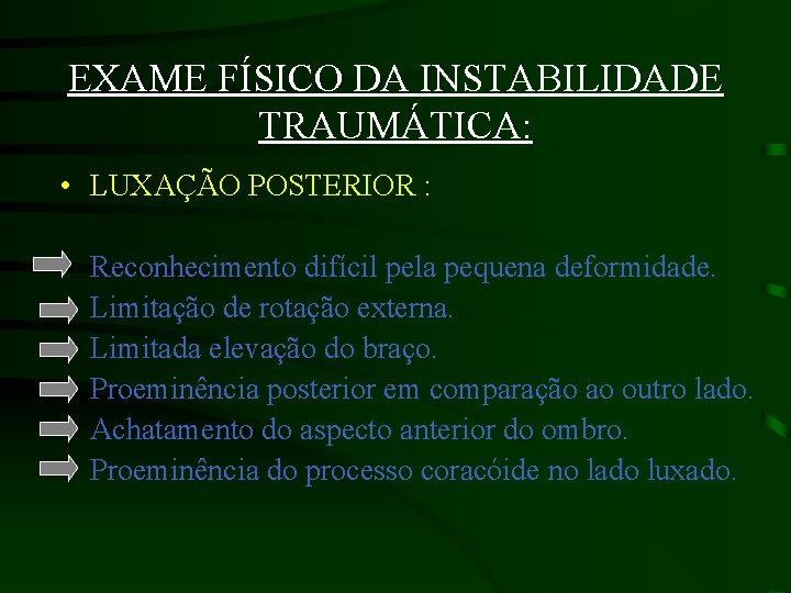 EXAME FÍSICO DA INSTABILIDADE TRAUMÁTICA: • LUXAÇÃO POSTERIOR : • • • Reconhecimento difícil