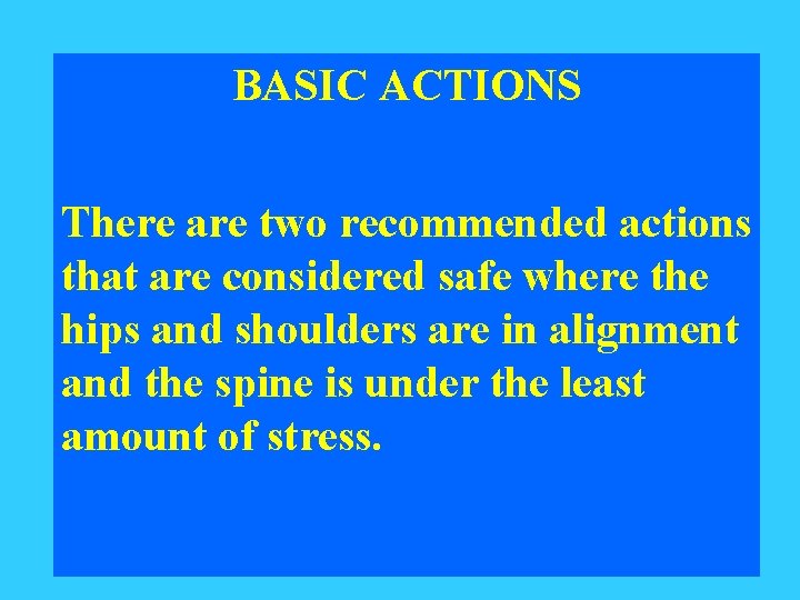 BASIC ACTIONS There are two recommended actions that are considered safe where the hips