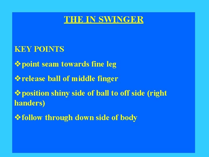 THE IN SWINGER KEY POINTS vpoint seam towards fine leg vrelease ball of middle