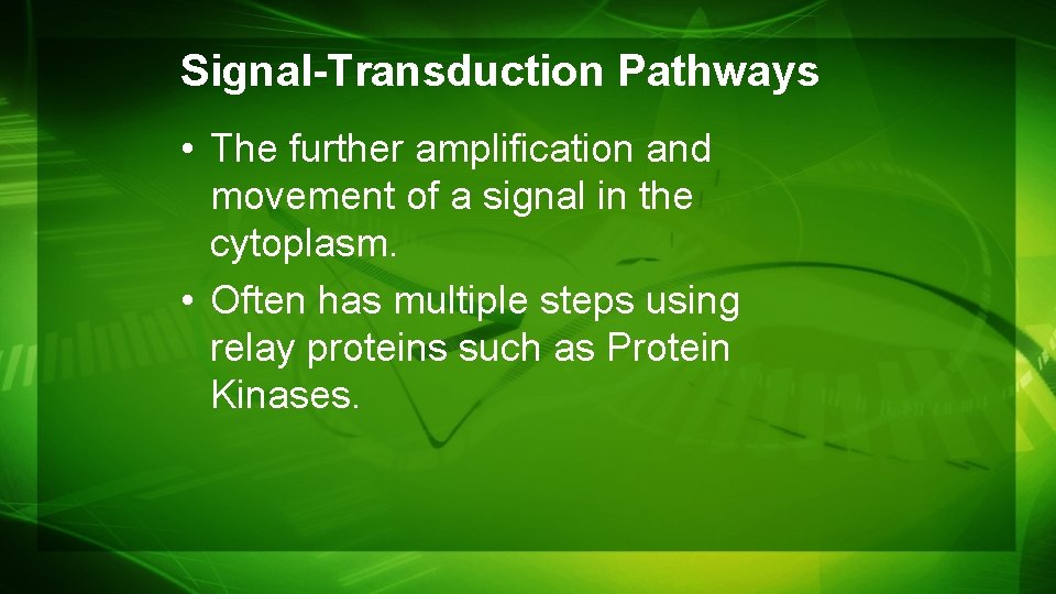 Signal-Transduction Pathways • The further amplification and movement of a signal in the cytoplasm. Signal-Transduction Pathways • The further amplification and movement of a signal in the cytoplasm.