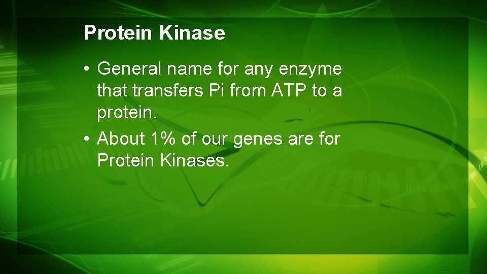 Protein Kinase • General name for any enzyme that transfers Pi from ATP to Protein Kinase • General name for any enzyme that transfers Pi from ATP to