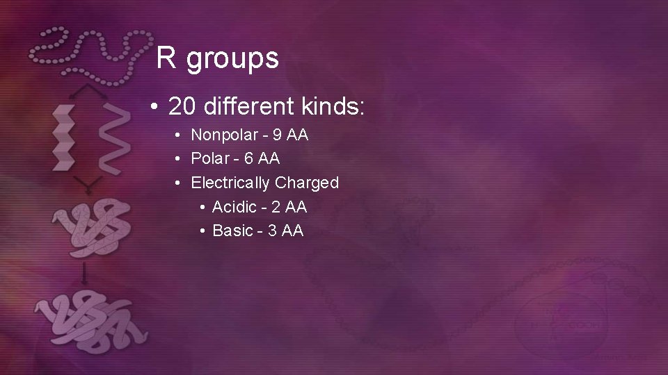 R groups • 20 different kinds: • Nonpolar - 9 AA • Polar - R groups • 20 different kinds: • Nonpolar - 9 AA • Polar -