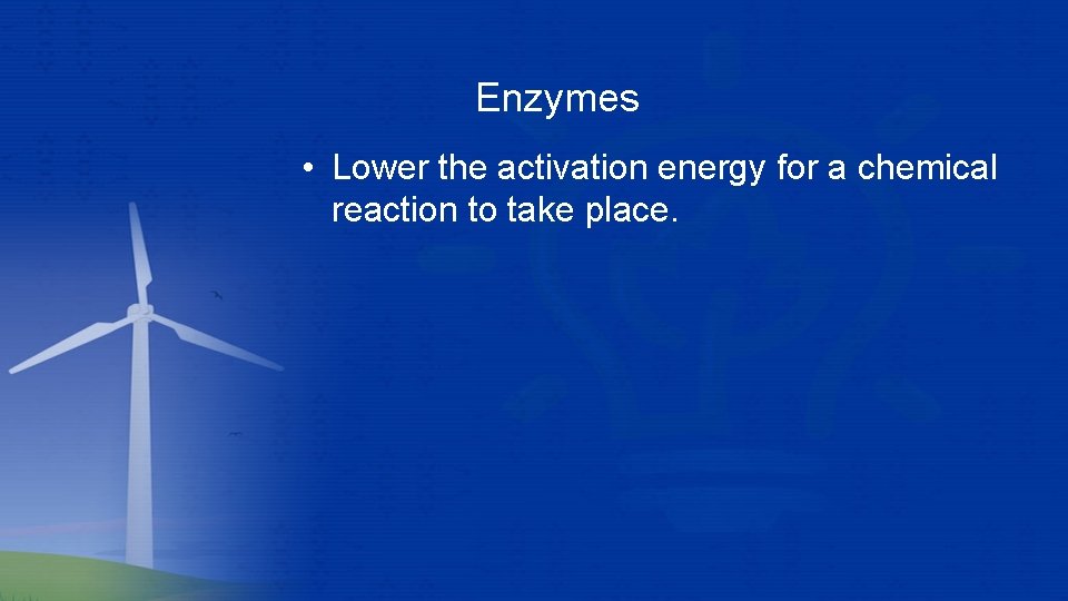 Enzymes • Lower the activation energy for a chemical reaction to take place.  Enzymes • Lower the activation energy for a chemical reaction to take place.