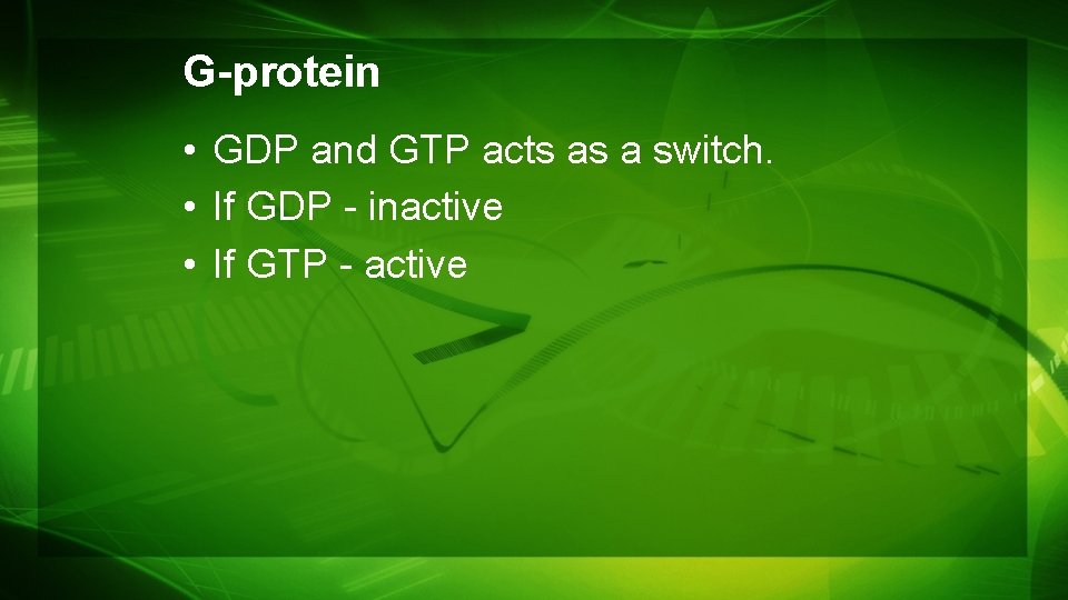G-protein • GDP and GTP acts as a switch. • If GDP - inactive G-protein • GDP and GTP acts as a switch. • If GDP - inactive