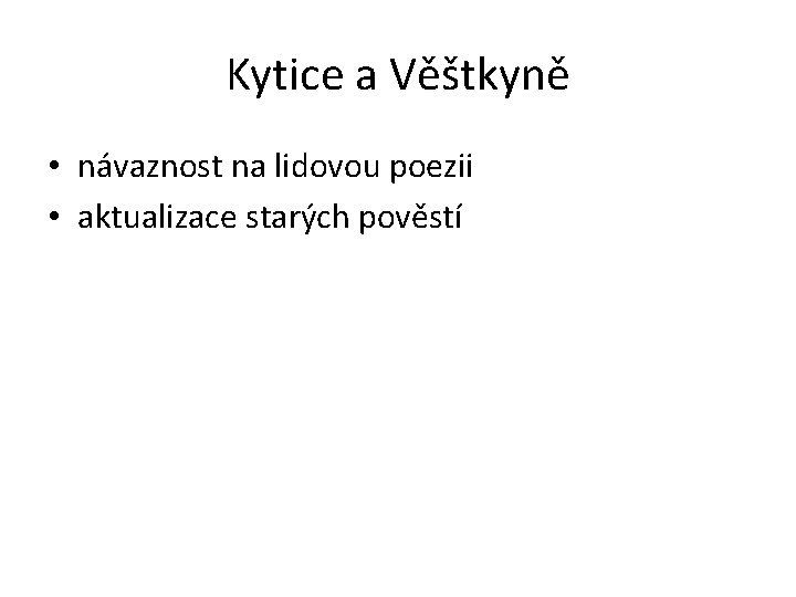 Kytice a Věštkyně • návaznost na lidovou poezii • aktualizace starých pověstí 