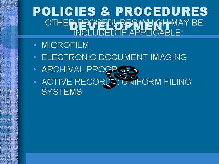POLICIES & PROCEDURES OTHER PROCEDURES WHICH MAY BE DEVELOPMENT INCLUDED IF APPLICABLE: • •