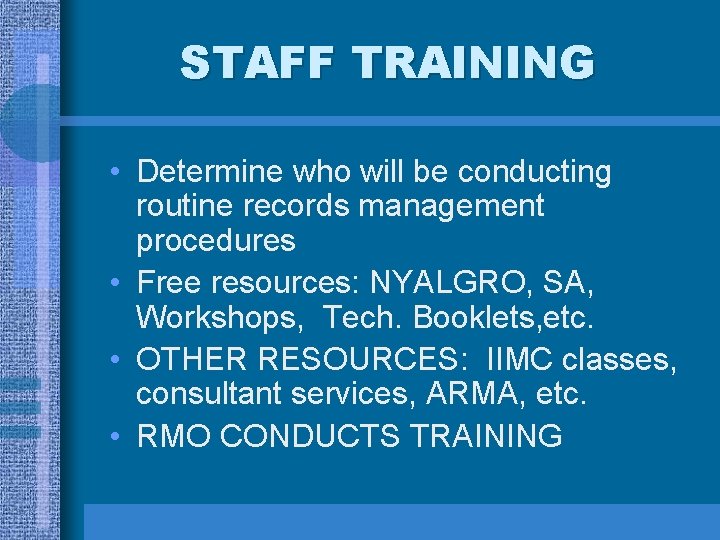 STAFF TRAINING • Determine who will be conducting routine records management procedures • Free