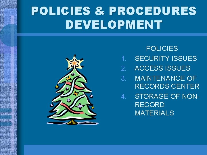 POLICIES & PROCEDURES DEVELOPMENT 1. 2. 3. 4. POLICIES SECURITY ISSUES ACCESS ISSUES MAINTENANCE