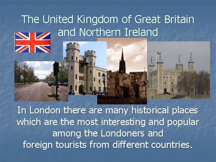 The United Kingdom of Great Britain and Northern Ireland In London there are many