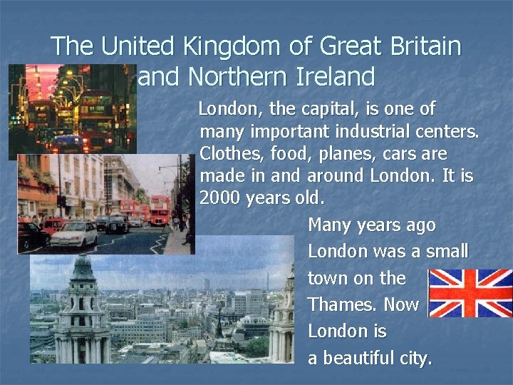 The United Kingdom of Great Britain and Northern Ireland London, the capital, is one