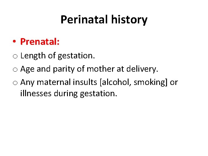 Perinatal history • Prenatal: o Length of gestation. o Age and parity of mother