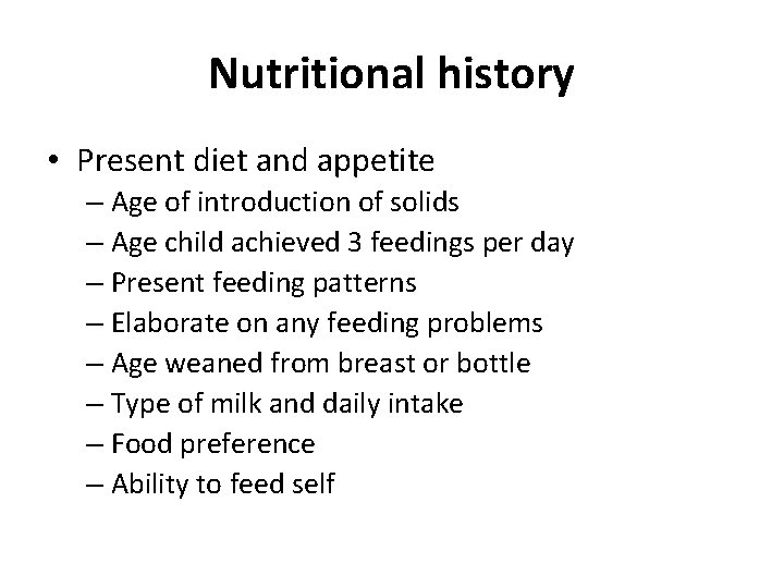 Nutritional history • Present diet and appetite – Age of introduction of solids –