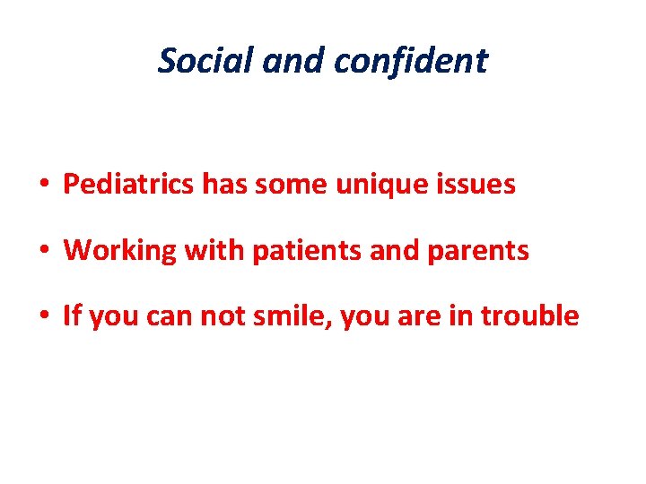 Social and confident • Pediatrics has some unique issues • Working with patients and