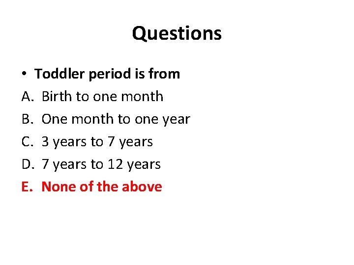 Questions • Toddler period is from A. Birth to one month B. One month