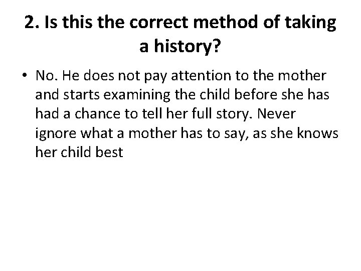 2. Is this the correct method of taking a history? • No. He does
