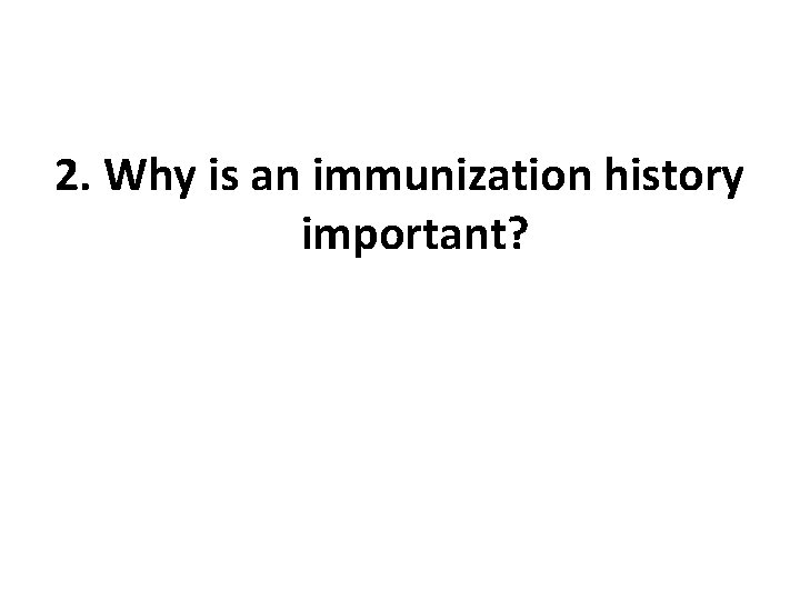 2. Why is an immunization history important? 