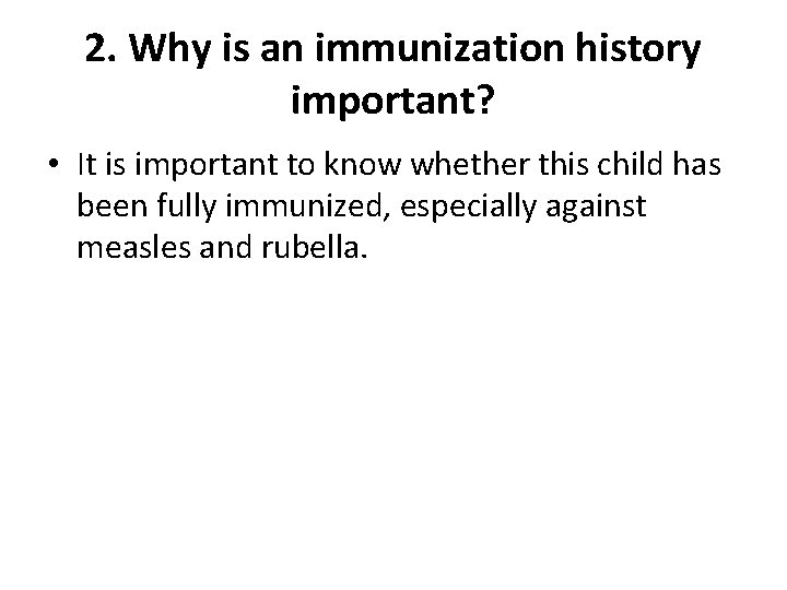 2. Why is an immunization history important? • It is important to know whether