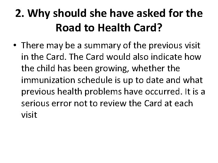 2. Why should she have asked for the Road to Health Card? • There