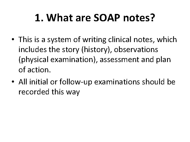 1. What are SOAP notes? • This is a system of writing clinical notes,
