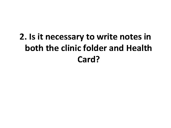 2. Is it necessary to write notes in both the clinic folder and Health