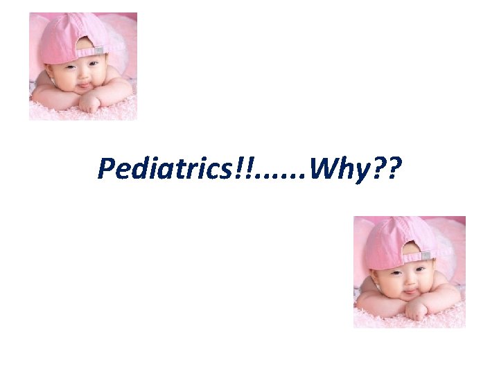 Pediatrics!!. . . Why? ? 