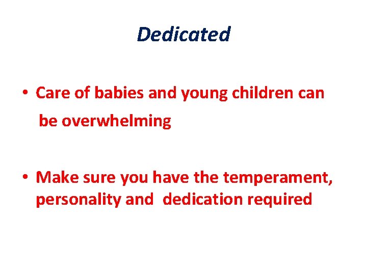 Dedicated • Care of babies and young children can be overwhelming • Make sure