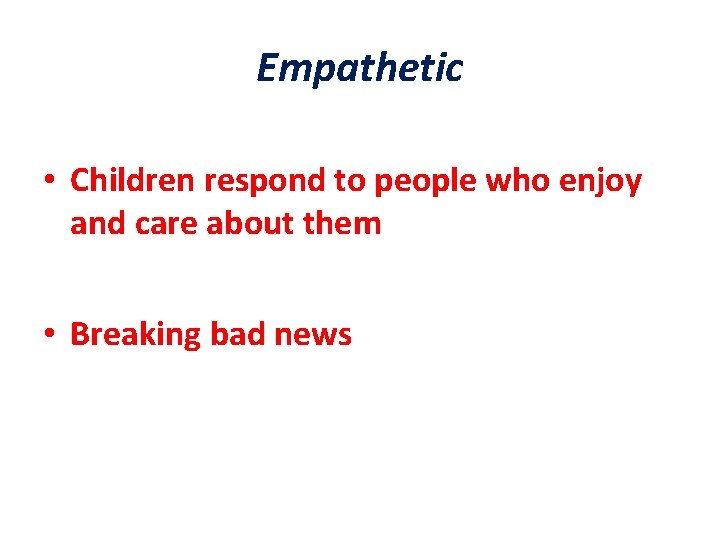 Empathetic • Children respond to people who enjoy and care about them • Breaking