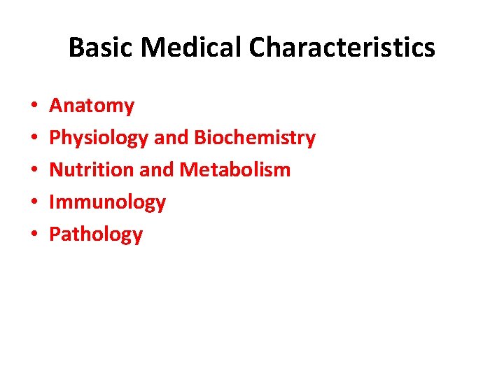 Basic Medical Characteristics • • • Anatomy Physiology and Biochemistry Nutrition and Metabolism Immunology